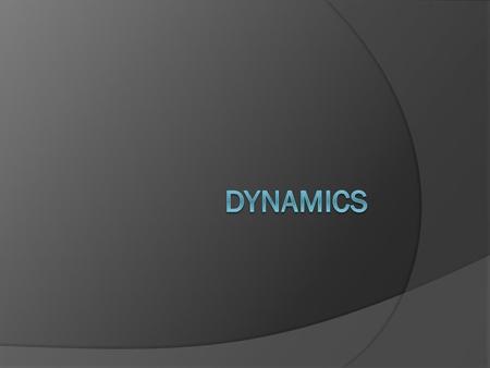 What is dynamics?  Dynamics is the study of forces.