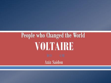  Aziz Saidou VOLTAIRE.  Born François-Marie Arouet  Born November 21, 1694  Born in Paris, France  Born into a noble family  The last of five children.