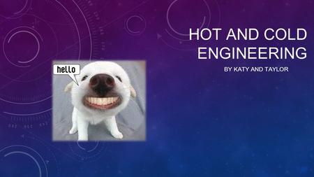 HOT AND COLD ENGINEERING BY KATY AND TAYLOR DATA TABLE We noticed that as we tried to heat the can it was slowly getting colder. We noticed that it was.