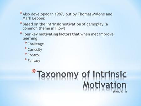 * Also developed in 1987, but by Thomas Malone and Mark Lepper. * Based on the intrinsic motivation of gameplay (a common theme in Flow) * Four key motivating.