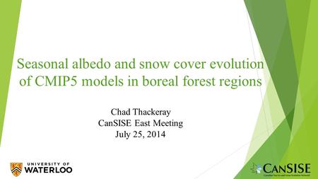 Seasonal albedo and snow cover evolution of CMIP5 models in boreal forest regions Chad Thackeray CanSISE East Meeting July 25, 2014.