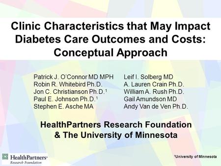 Clinic Characteristics that May Impact Diabetes Care Outcomes and Costs: Conceptual Approach Patrick J. O’Connor MD MPH Robin R. Whitebird Ph.D. Jon C.