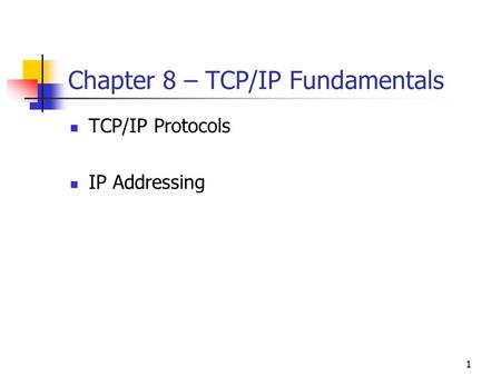 1 Chapter 8 – TCP/IP Fundamentals TCP/IP Protocols IP Addressing.