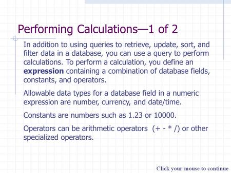 Performing Calculations—1 of 2 In addition to using queries to retrieve, update, sort, and filter data in a database, you can use a query to perform calculations.