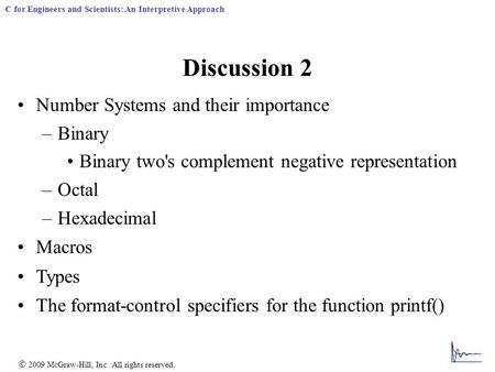  2009 McGraw-Hill, Inc. All rights reserved. C for Engineers and Scientists: An Interpretive Approach Discussion 2 Number Systems and their importance.