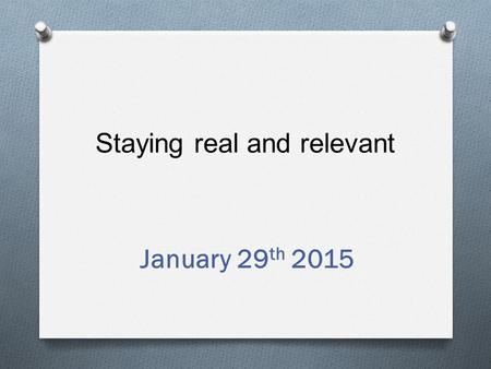 Staying real and relevant January 29 th 2015. In this session we will explore O Your identity as a teacher O Balancing the tensions O What’s it all for?