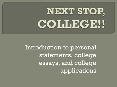 Introduction to personal statements, college essays, and college applications.