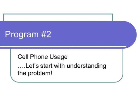 Program #2 Cell Phone Usage ….Let’s start with understanding the problem!