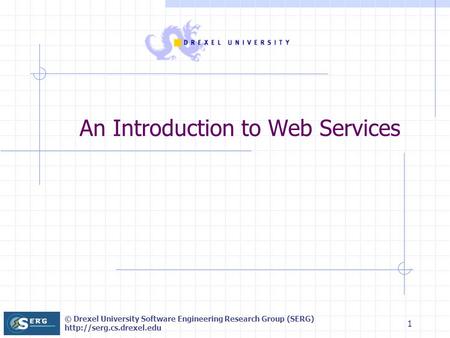 © Drexel University Software Engineering Research Group (SERG)  1 An Introduction to Web Services.