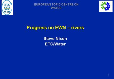 1 EUROPEAN TOPIC CENTRE ON WATER Progress on EWN – rivers Steve Nixon ETC/Water.