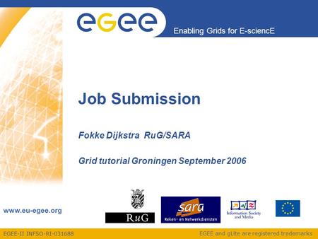 EGEE-II INFSO-RI-031688 Enabling Grids for E-sciencE www.eu-egee.org EGEE and gLite are registered trademarks Job Submission Fokke Dijkstra RuG/SARA Grid.