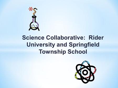 Science Collaborative: Rider University and Springfield Township School.