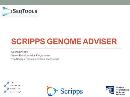 SCRIPPS GENOME ADVISER Galina Erikson Senior Bioinformatics Programmer The Scripps Translational Science Institute Scripps Translational Science Institute.