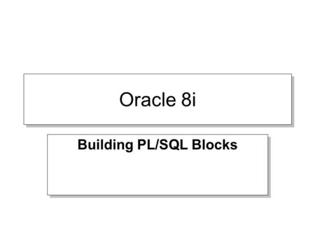 Oracle 8i Building PL/SQL Blocks. Creating PL/SQL Blocks CURSORS PROCEDURES FUNCTIONS PACKAGES TRIGGERS CURSORS PROCEDURES FUNCTIONS PACKAGES TRIGGERS.