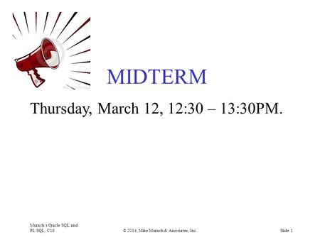 Murach’s Oracle SQL and PL/SQL, C16© 2014, Mike Murach & Associates, Inc.Slide 1 Thursday, March 12, 12:30 – 13:30PM. MIDTERM.