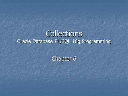 Collections Oracle Database PL/SQL 10g Programming Chapter 6.