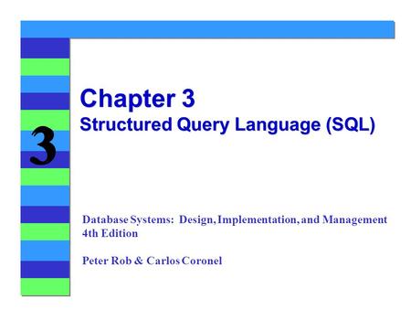 3 3 Chapter 3 Structured Query Language (SQL) Database Systems: Design, Implementation, and Management 4th Edition Peter Rob & Carlos Coronel.