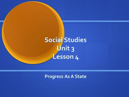 Social Studies Unit 3 Lesson 4 Progress As A State.