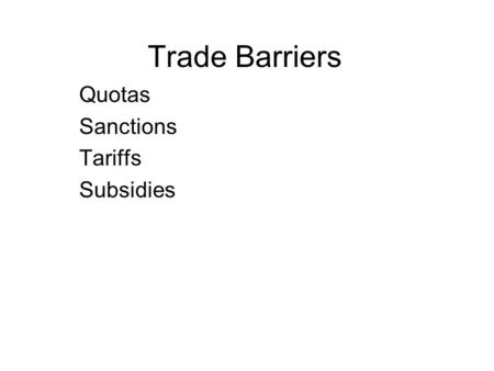 Trade Barriers Quotas Sanctions Tariffs Subsidies.