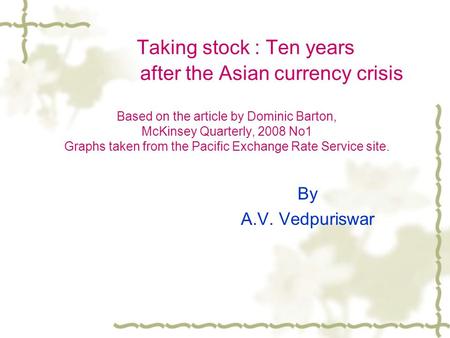 Taking stock : Ten years after the Asian currency crisis Based on the article by Dominic Barton, McKinsey Quarterly, 2008 No1 Graphs taken from the Pacific.