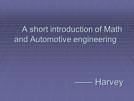 A short introduction of Math and Automotive engineering —— Harvey.