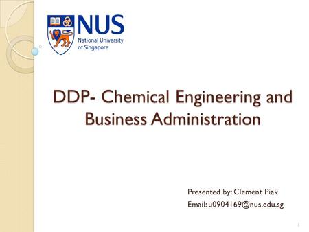 DDP- Chemical Engineering and Business Administration Presented by: Clement Piak   1.