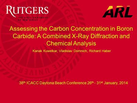 38 th ICACC Daytona Beach Conference 26 th - 31 st January, 2014 Assessing the Carbon Concentration in Boron Carbide: A Combined X-Ray Diffraction and.