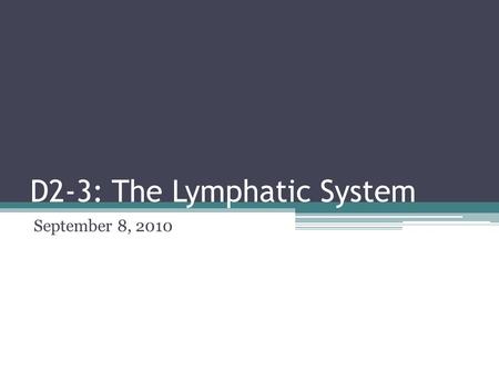 D2-3: The Lymphatic System September 8, 2010. The Lymphatic System This system is a collection of organs whose primary function is to collect extracellular.