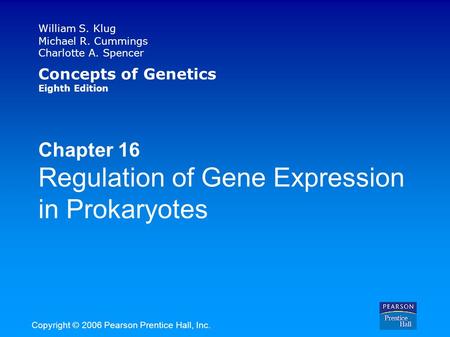 William S. Klug Michael R. Cummings Charlotte A. Spencer Concepts of Genetics Eighth Edition Chapter 16 Regulation of Gene Expression in Prokaryotes Copyright.