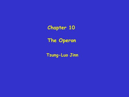 Chapter 10 The Operon Tsung-Luo Jinn. Gene expression controlled at: Transcription—initiation,termination, not elongation Processing—in EuK RNA splicing,