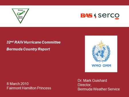 32 nd RAIV Hurricane Committee Bermuda Country Report Dr. Mark Guishard Director, Bermuda Weather Service 8 March 2010 Fairmont Hamilton Princess.