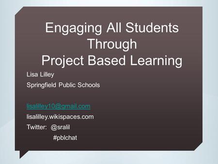 Engaging All Students Through Project Based Learning Lisa Lilley Springfield Public Schools lisalilley.wikispaces.com