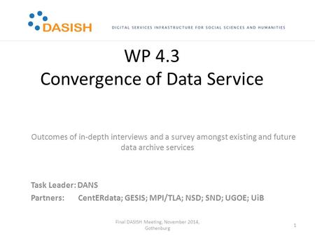 WP 4.3 Convergence of Data Service Outcomes of in-depth interviews and a survey amongst existing and future data archive services Task Leader: DANS Partners: