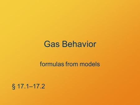 Gas Behavior formulas from models § 17.1–17.2. Ideal Gas Model molecules: non-interacting point masses collide elastically with surfaces Temperature T.