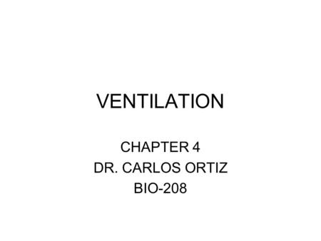 VENTILATION CHAPTER 4 DR. CARLOS ORTIZ BIO-208. PARTIAL PRESSURES OF RESPIRATORY GASES AIR IS A GAS MIXTURE OF MOSTLY N 2 AND O 2. THIS TRACES OF ARGON,