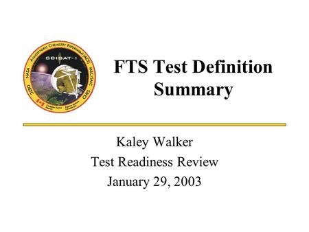 FTS Test Definition Summary Kaley Walker Test Readiness Review January 29, 2003.