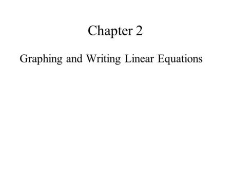 Chapter 2 Graphing and Writing Linear Equations. 2.1 Graphing Linear Equations.