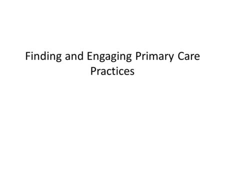 Finding and Engaging Primary Care Practices. Importance of Primary Care Involvement Cities for Life has recognized the centrality of primary care in diabetes.