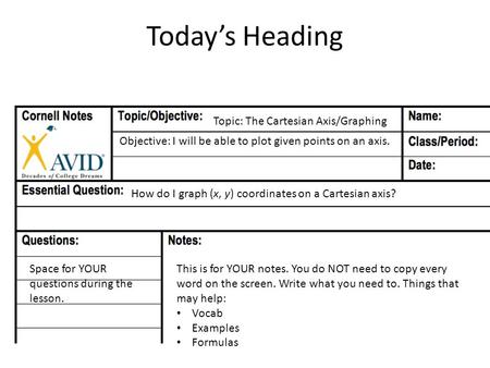 Topic: The Cartesian Axis/Graphing Objective: I will be able to plot given points on an axis. How do I graph (x, y) coordinates on a Cartesian axis? Today’s.