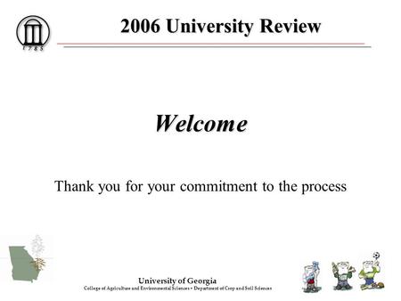 2006 University Review Welcome Thank you for your commitment to the process University of Georgia College of Agriculture and Environmental Sciences Department.