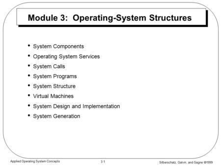 Silberschatz, Galvin, and Gagne  1999 3.1 Applied Operating System Concepts Module 3: Operating-System Structures System Components Operating System Services.