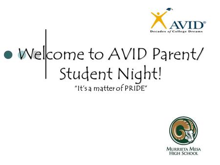 Welcome to AVID Parent/ Student Night! Welcome to AVID Parent/ Student Night! “It’s a matter of PRIDE”