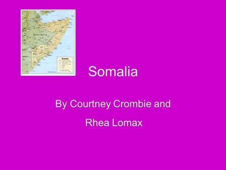 Somalia By Courtney Crombie and Rhea Lomax. Somalia Research Weather- Average year round temperature is 80 degrees Fahrenheit The equator runs through.