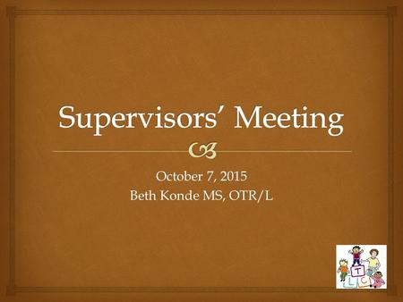 October 7, 2015 Beth Konde MS, OTR/L.   Identify strengths of TLC 2014-2015  Describe the new provider monitoring tool  Discuss evidence-based practice.