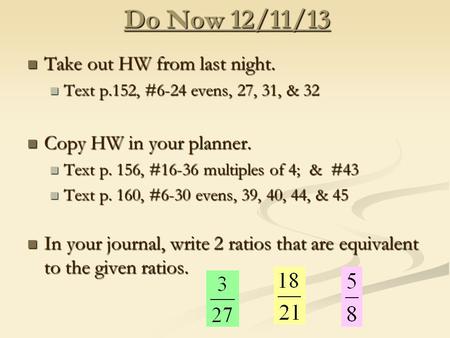 Do Now 12/11/13 Take out HW from last night. Take out HW from last night. Text p.152, #6-24 evens, 27, 31, & 32 Text p.152, #6-24 evens, 27, 31, & 32 Copy.