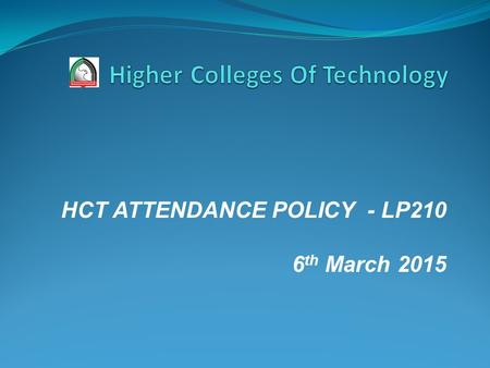 HCT ATTENDANCE POLICY - LP210 6 th March 2015. ACADEMIC AND STUDENT REGULATIONS THIRD: STUDENT CONDUCT AND DISCIPLINARY PROCEDURES 1- Standards of Conduct.