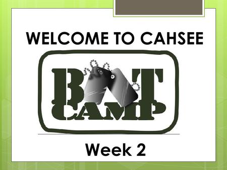 WELCOME TO CAHSEE Week 2. NOTES- any slide with a green title should be written down in your notebook.