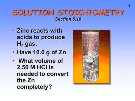 1 Zinc reacts with acids to produce H 2 gas.Zinc reacts with acids to produce H 2 gas. Have 10.0 g of ZnHave 10.0 g of Zn What volume of 2.50 M HCl is.