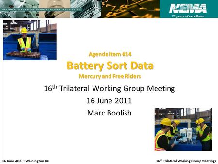 75 years of excellence 16 June 2011 – Washington DC 16 th Trilateral Working Group Meetings Agenda Item #14 Battery Sort Data Mercury and Free Riders 16.