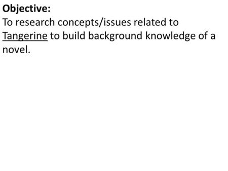 Objective: To research concepts/issues related to Tangerine to build background knowledge of a novel.